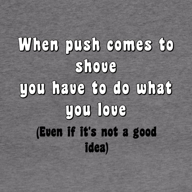 Push Shove Do What you Love by traditionation